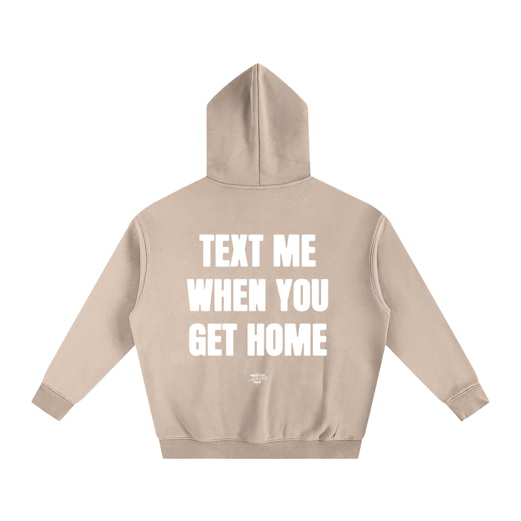 TEXT ME WHEN YOU GET HOME